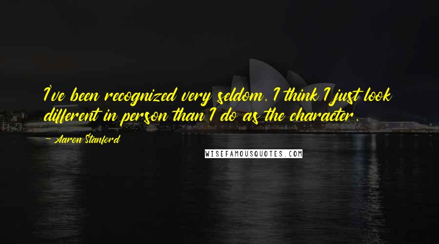 Aaron Stanford Quotes: I've been recognized very seldom. I think I just look different in person than I do as the character.