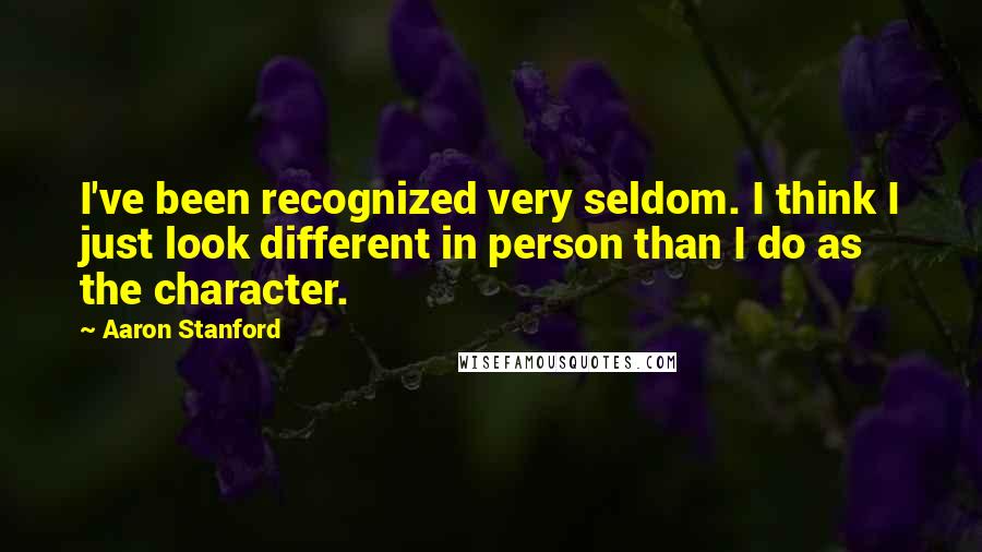 Aaron Stanford Quotes: I've been recognized very seldom. I think I just look different in person than I do as the character.