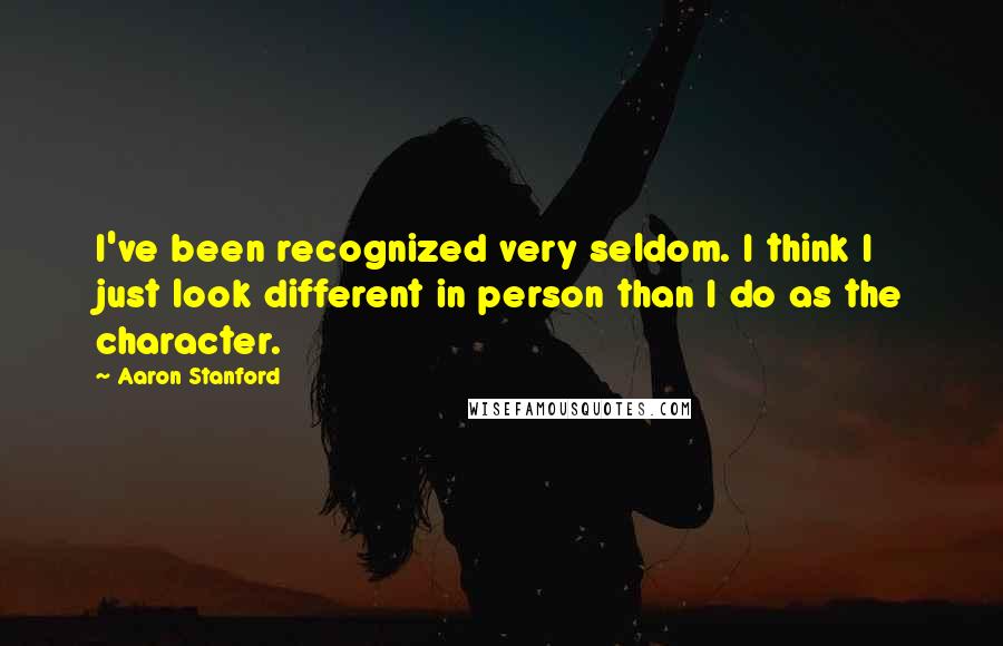 Aaron Stanford Quotes: I've been recognized very seldom. I think I just look different in person than I do as the character.