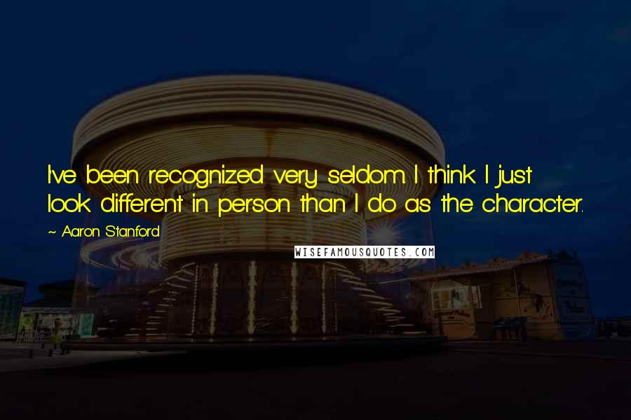 Aaron Stanford Quotes: I've been recognized very seldom. I think I just look different in person than I do as the character.