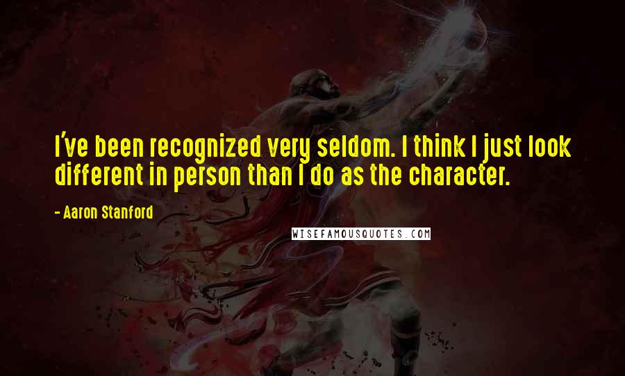 Aaron Stanford Quotes: I've been recognized very seldom. I think I just look different in person than I do as the character.