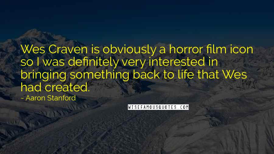 Aaron Stanford Quotes: Wes Craven is obviously a horror film icon so I was definitely very interested in bringing something back to life that Wes had created.