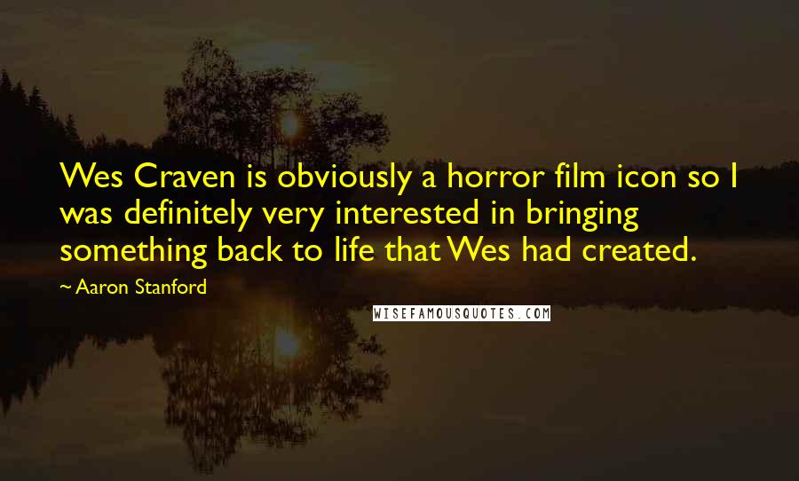 Aaron Stanford Quotes: Wes Craven is obviously a horror film icon so I was definitely very interested in bringing something back to life that Wes had created.