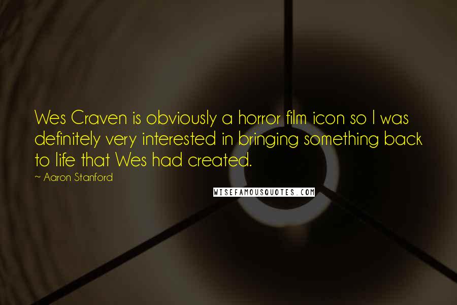 Aaron Stanford Quotes: Wes Craven is obviously a horror film icon so I was definitely very interested in bringing something back to life that Wes had created.