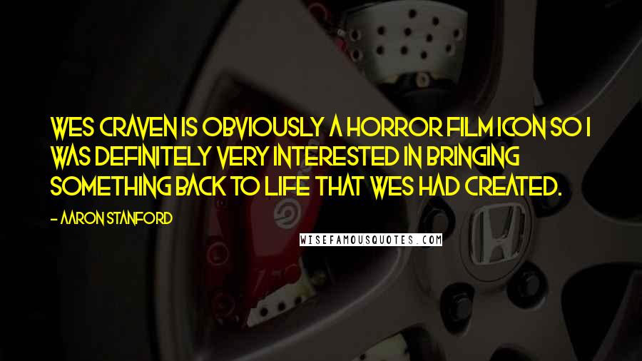 Aaron Stanford Quotes: Wes Craven is obviously a horror film icon so I was definitely very interested in bringing something back to life that Wes had created.