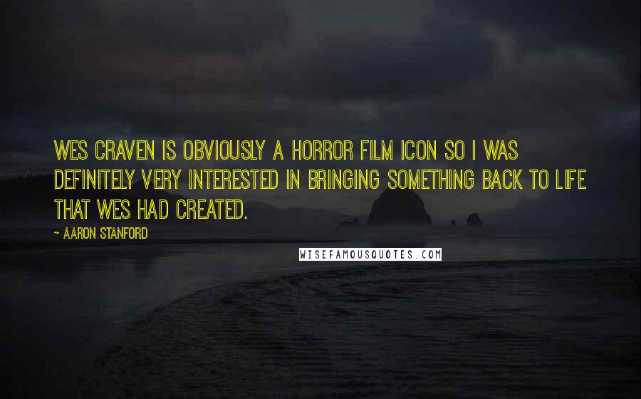 Aaron Stanford Quotes: Wes Craven is obviously a horror film icon so I was definitely very interested in bringing something back to life that Wes had created.