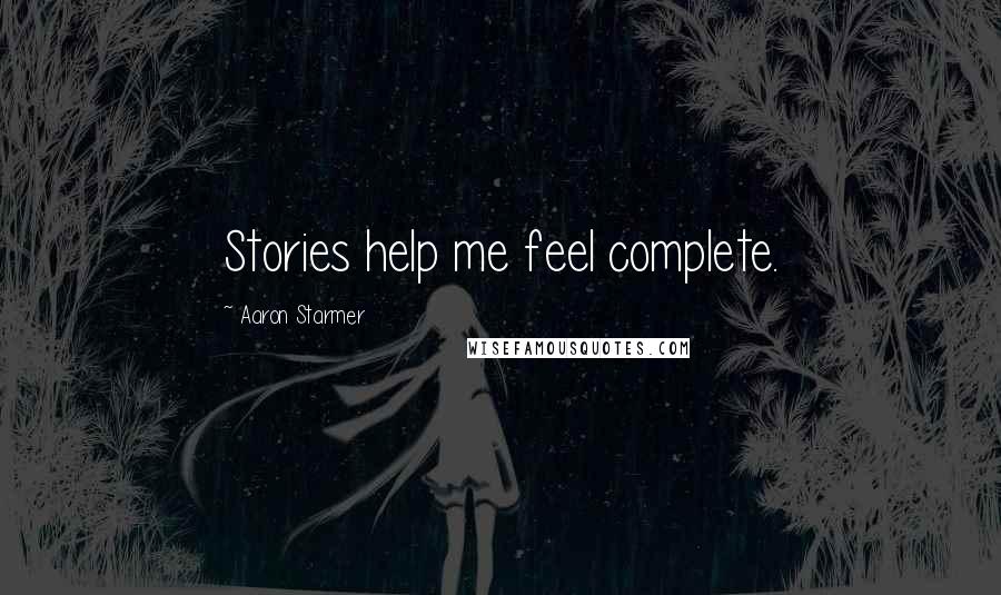 Aaron Starmer Quotes: Stories help me feel complete.