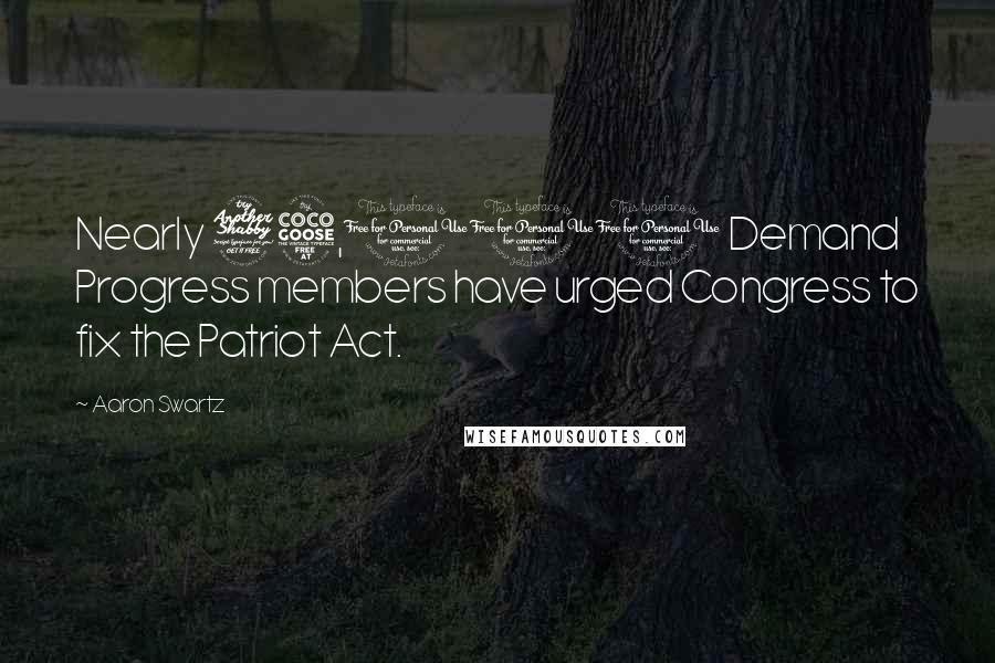Aaron Swartz Quotes: Nearly 75,000 Demand Progress members have urged Congress to fix the Patriot Act.