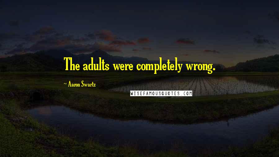 Aaron Swartz Quotes: The adults were completely wrong.