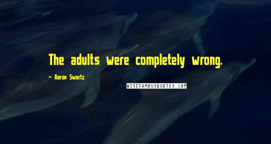 Aaron Swartz Quotes: The adults were completely wrong.