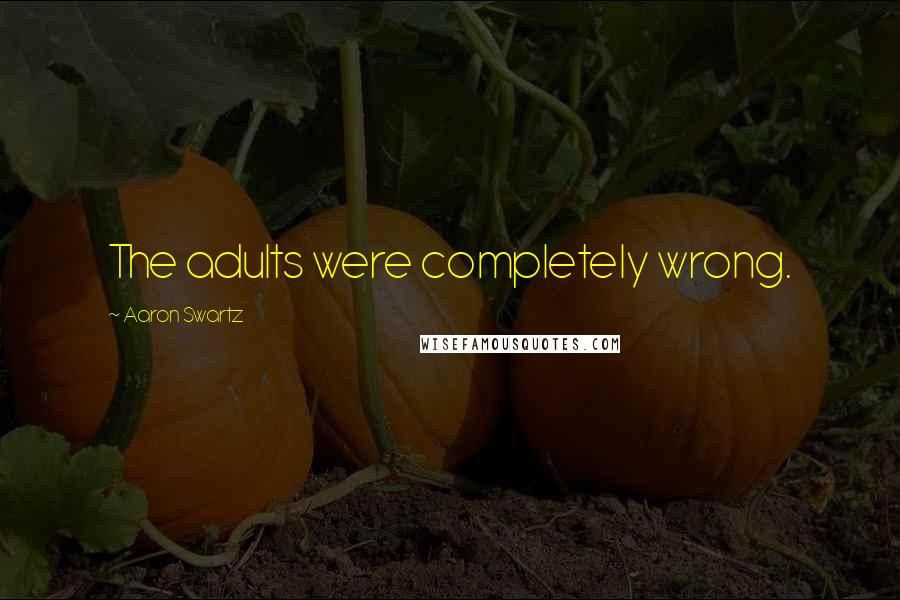 Aaron Swartz Quotes: The adults were completely wrong.