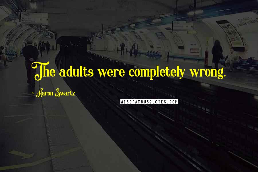 Aaron Swartz Quotes: The adults were completely wrong.