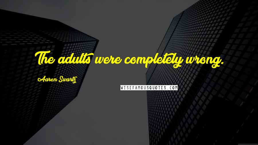 Aaron Swartz Quotes: The adults were completely wrong.