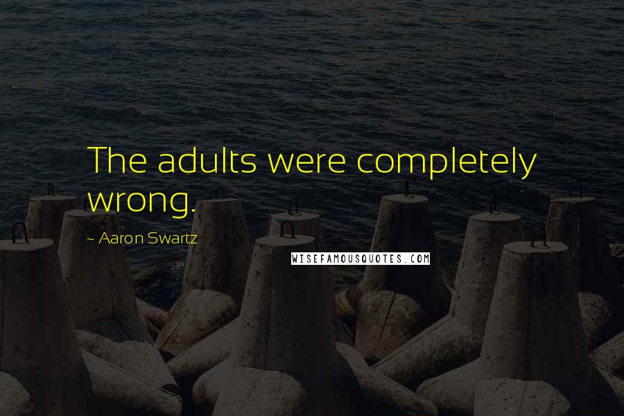 Aaron Swartz Quotes: The adults were completely wrong.