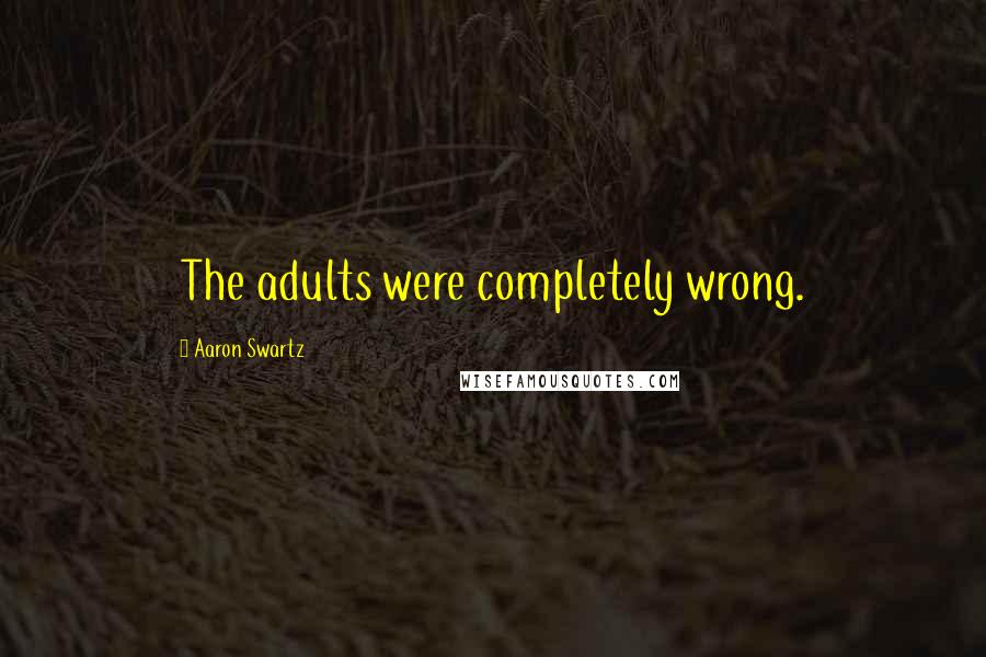 Aaron Swartz Quotes: The adults were completely wrong.