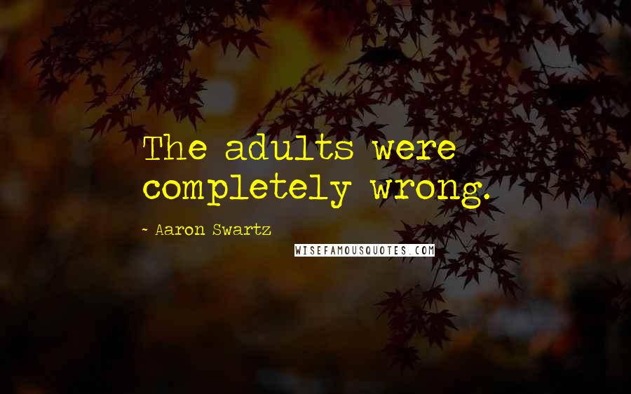 Aaron Swartz Quotes: The adults were completely wrong.