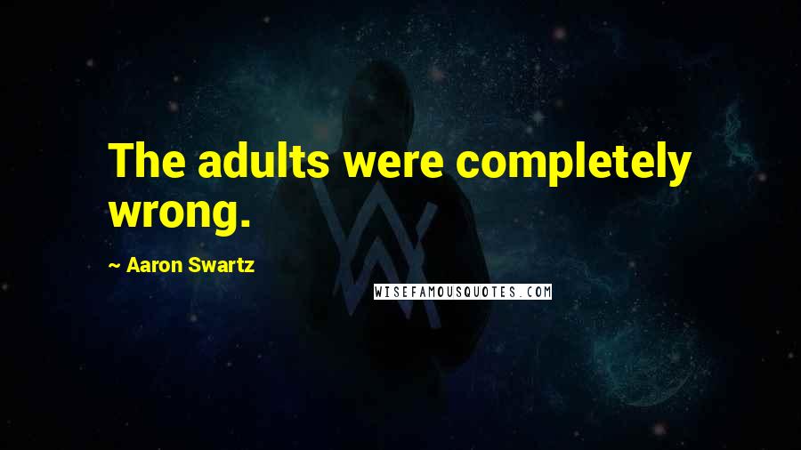 Aaron Swartz Quotes: The adults were completely wrong.
