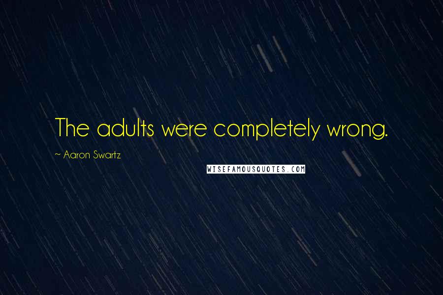 Aaron Swartz Quotes: The adults were completely wrong.