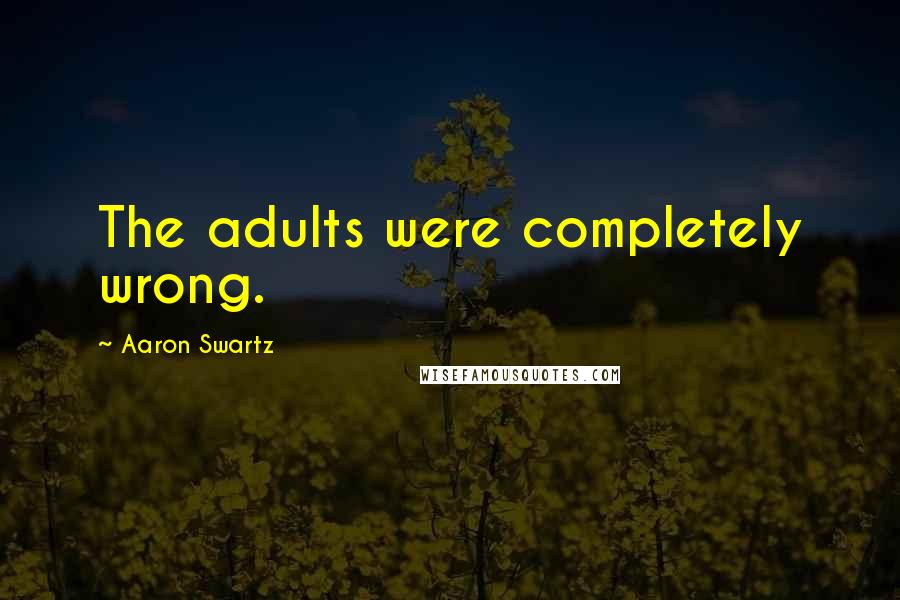 Aaron Swartz Quotes: The adults were completely wrong.