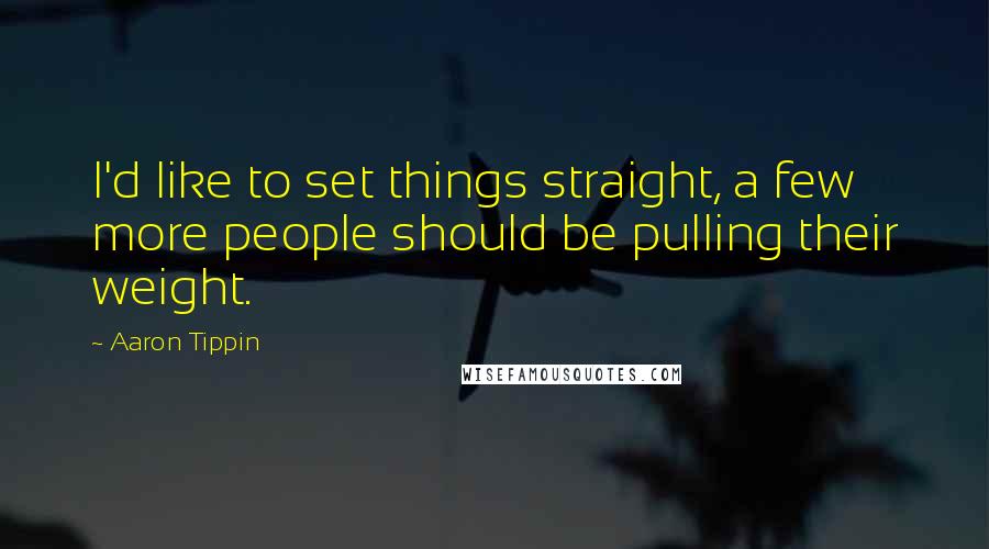 Aaron Tippin Quotes: I'd like to set things straight, a few more people should be pulling their weight.