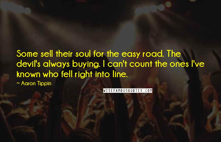 Aaron Tippin Quotes: Some sell their soul for the easy road. The devil's always buying. I can't count the ones I've known who fell right into line.