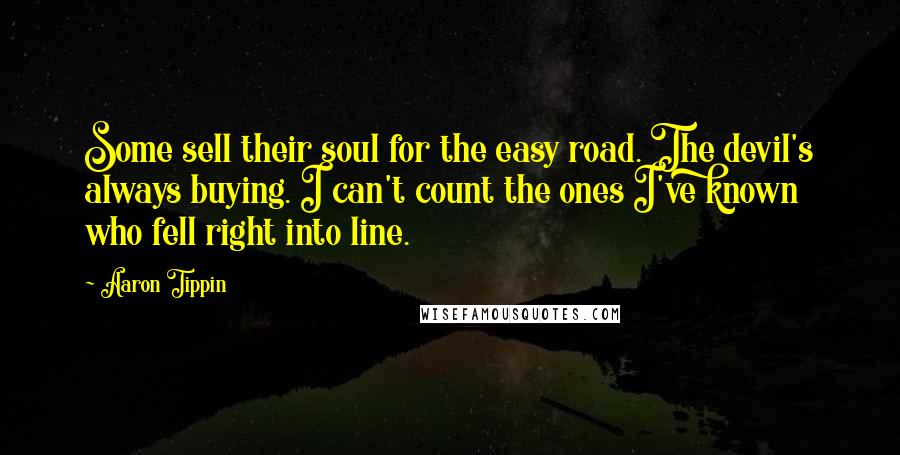 Aaron Tippin Quotes: Some sell their soul for the easy road. The devil's always buying. I can't count the ones I've known who fell right into line.