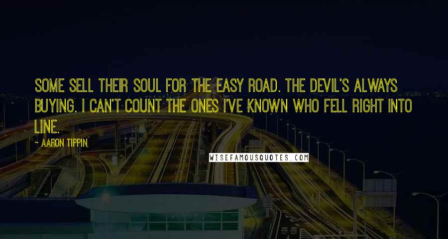 Aaron Tippin Quotes: Some sell their soul for the easy road. The devil's always buying. I can't count the ones I've known who fell right into line.