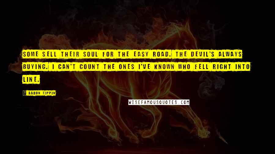 Aaron Tippin Quotes: Some sell their soul for the easy road. The devil's always buying. I can't count the ones I've known who fell right into line.