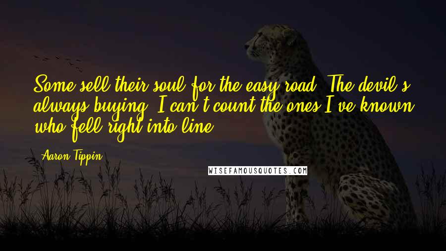 Aaron Tippin Quotes: Some sell their soul for the easy road. The devil's always buying. I can't count the ones I've known who fell right into line.