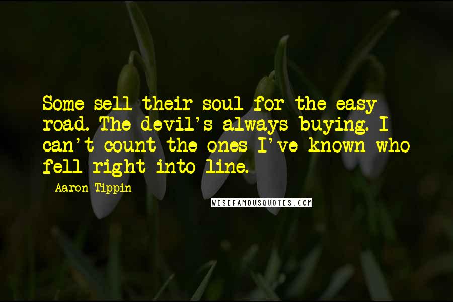 Aaron Tippin Quotes: Some sell their soul for the easy road. The devil's always buying. I can't count the ones I've known who fell right into line.