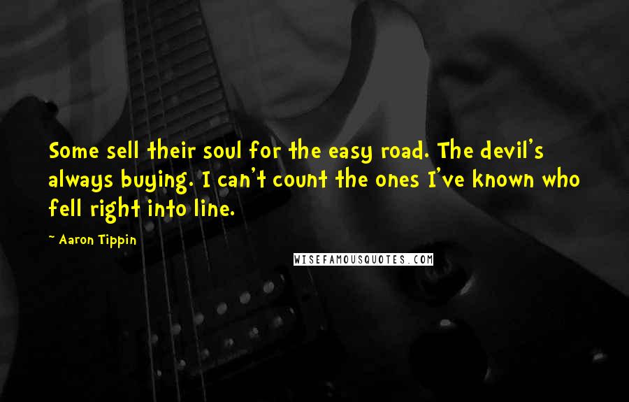 Aaron Tippin Quotes: Some sell their soul for the easy road. The devil's always buying. I can't count the ones I've known who fell right into line.