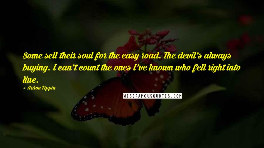 Aaron Tippin Quotes: Some sell their soul for the easy road. The devil's always buying. I can't count the ones I've known who fell right into line.