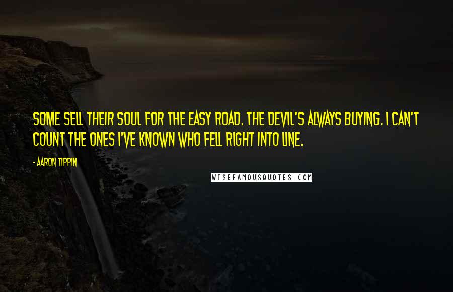 Aaron Tippin Quotes: Some sell their soul for the easy road. The devil's always buying. I can't count the ones I've known who fell right into line.