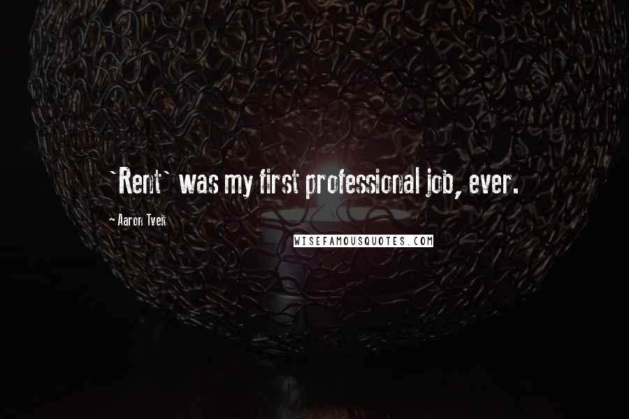 Aaron Tveit Quotes: 'Rent' was my first professional job, ever.