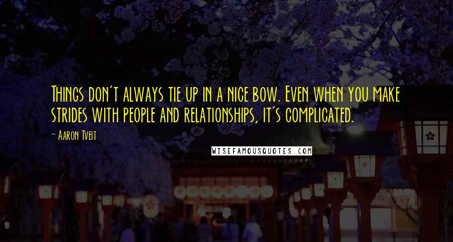Aaron Tveit Quotes: Things don't always tie up in a nice bow. Even when you make strides with people and relationships, it's complicated.