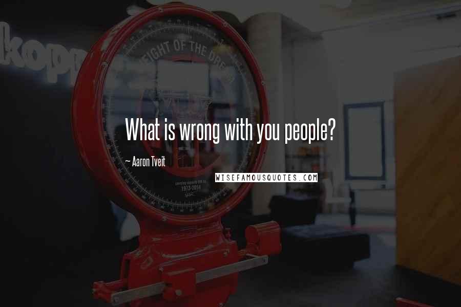 Aaron Tveit Quotes: What is wrong with you people?
