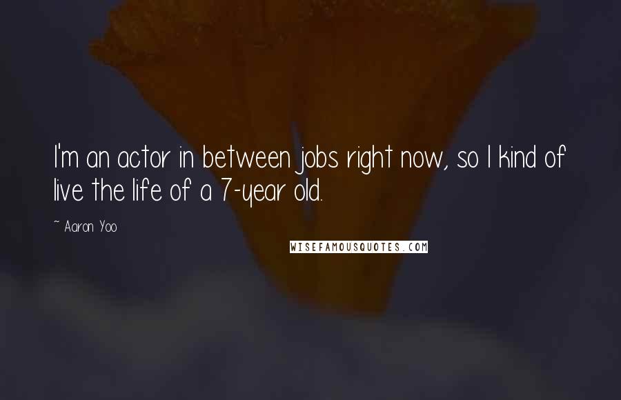 Aaron Yoo Quotes: I'm an actor in between jobs right now, so I kind of live the life of a 7-year old.