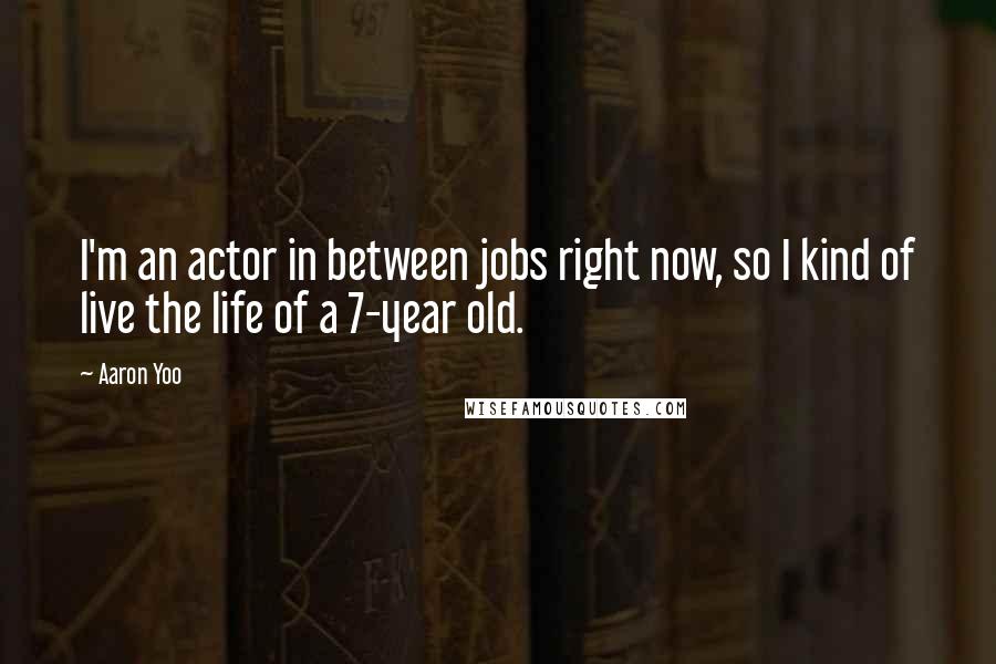 Aaron Yoo Quotes: I'm an actor in between jobs right now, so I kind of live the life of a 7-year old.