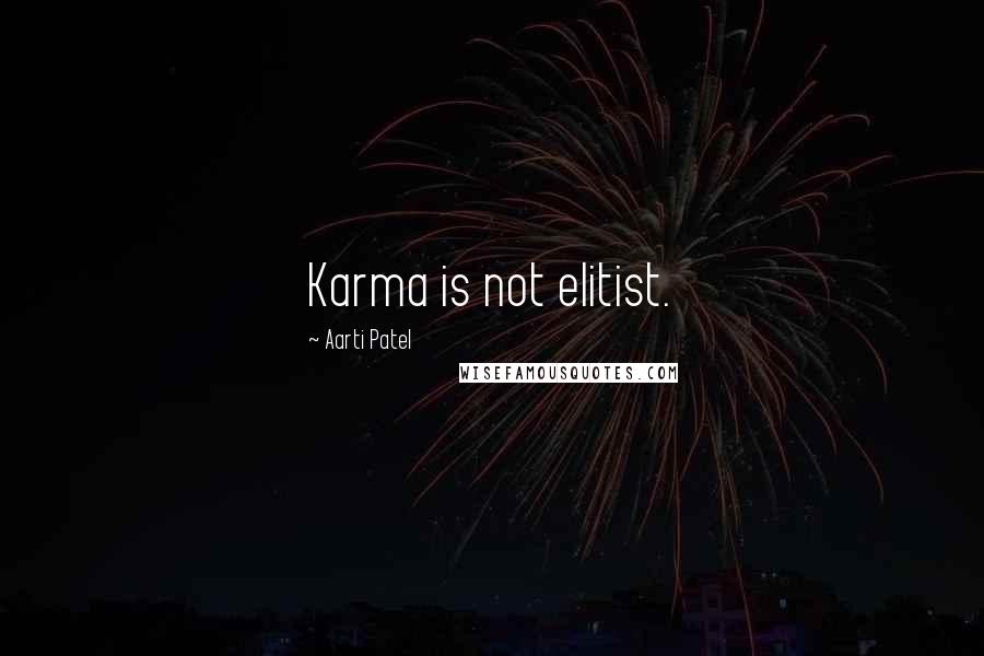 Aarti Patel Quotes: Karma is not elitist.