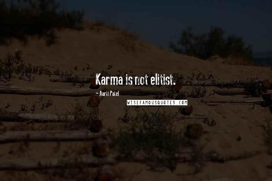 Aarti Patel Quotes: Karma is not elitist.