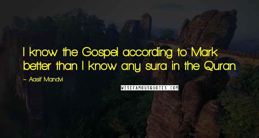 Aasif Mandvi Quotes: I know the Gospel according to Mark better than I know any sura in the Quran.