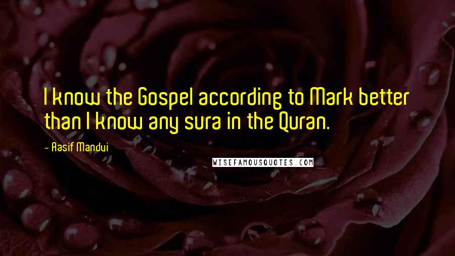 Aasif Mandvi Quotes: I know the Gospel according to Mark better than I know any sura in the Quran.