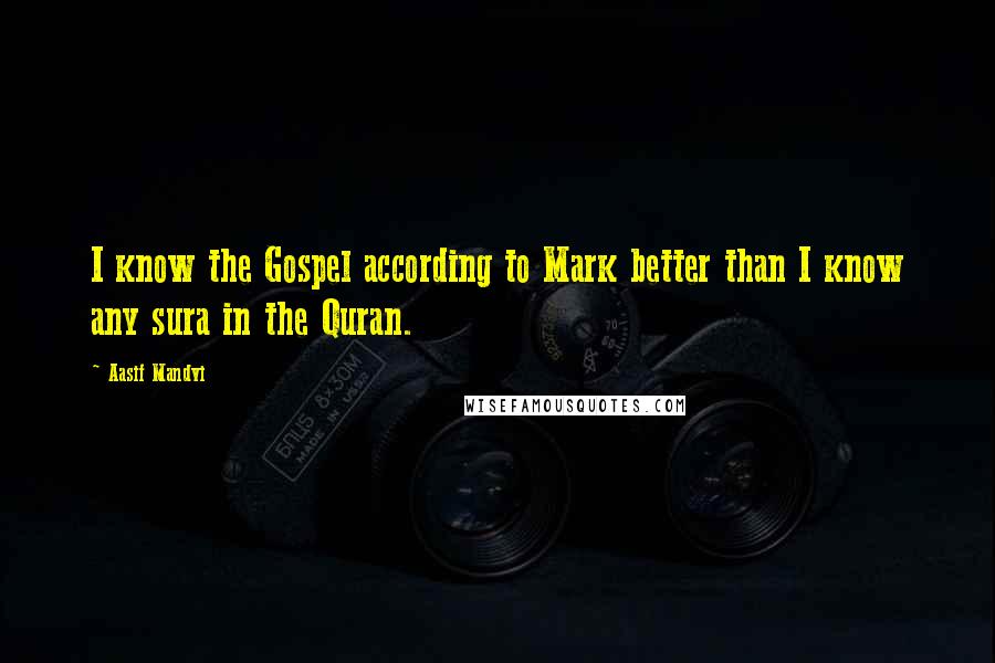 Aasif Mandvi Quotes: I know the Gospel according to Mark better than I know any sura in the Quran.