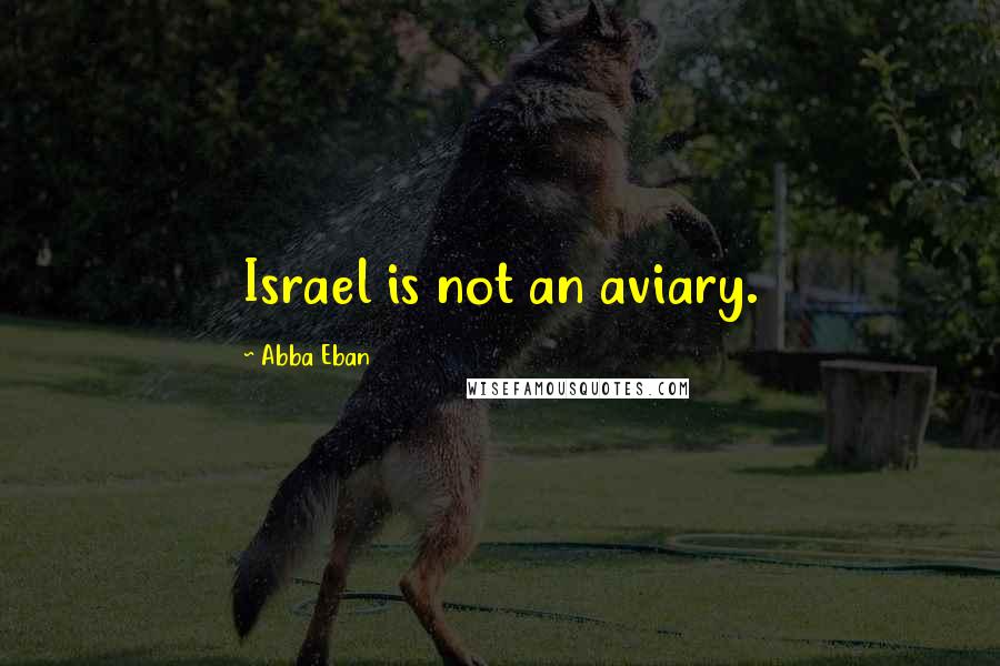 Abba Eban Quotes: Israel is not an aviary.