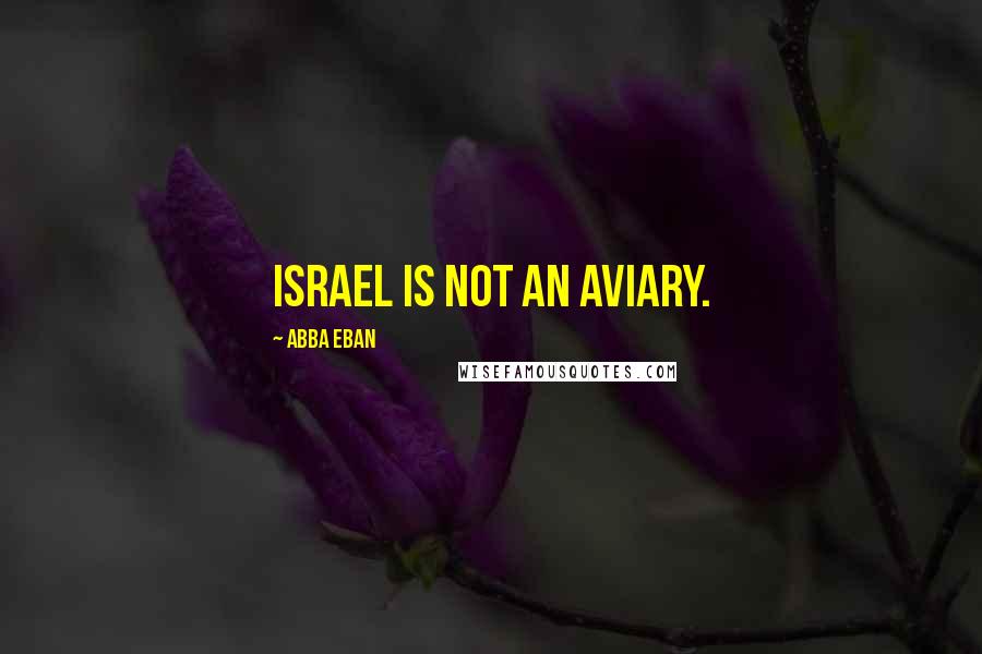 Abba Eban Quotes: Israel is not an aviary.