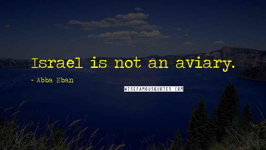 Abba Eban Quotes: Israel is not an aviary.