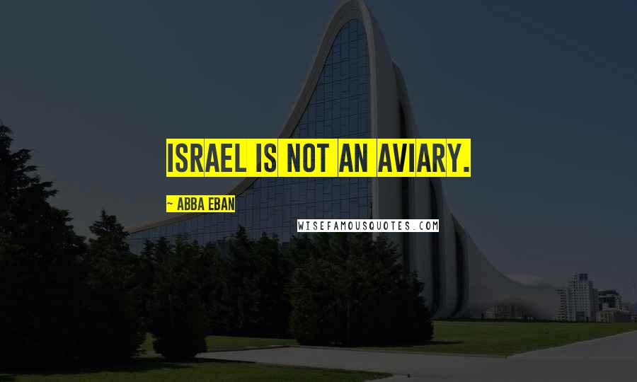 Abba Eban Quotes: Israel is not an aviary.