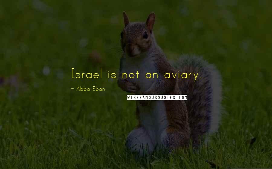 Abba Eban Quotes: Israel is not an aviary.