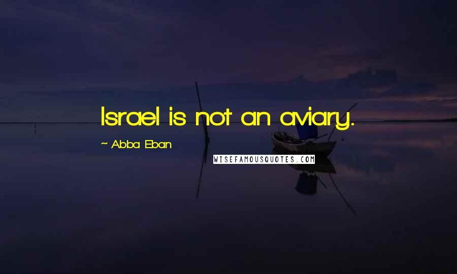 Abba Eban Quotes: Israel is not an aviary.