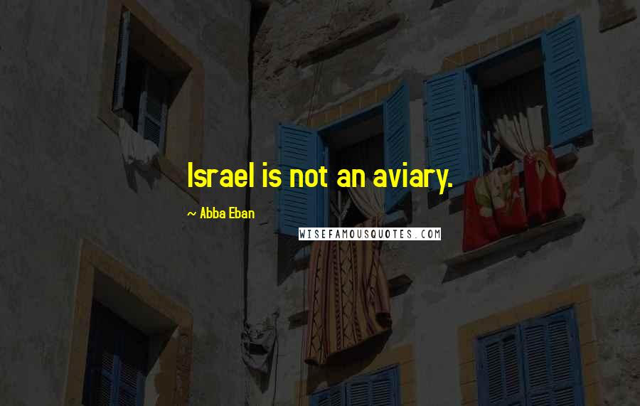 Abba Eban Quotes: Israel is not an aviary.